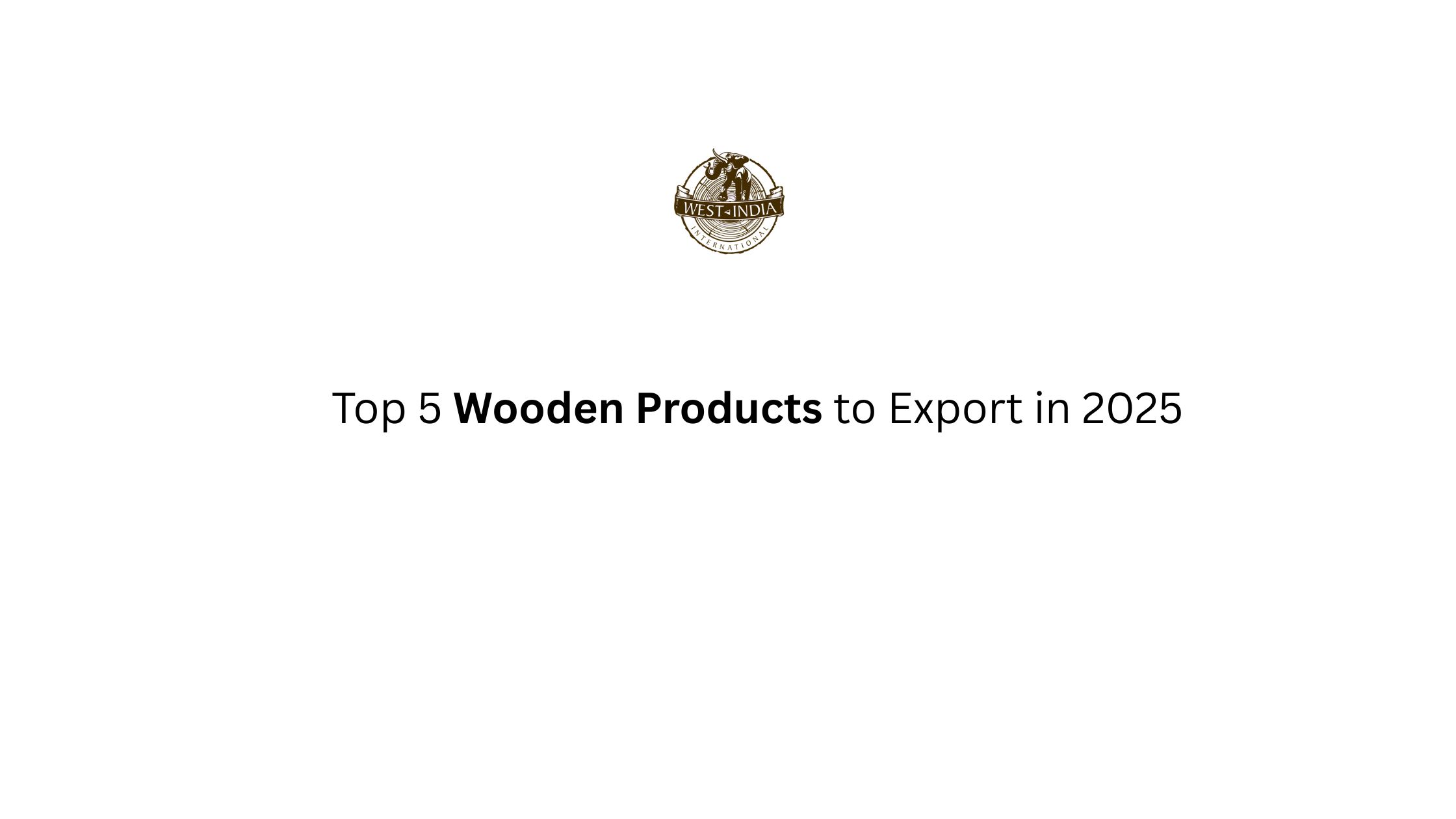 Top 5 Wooden Products to Export in 2025